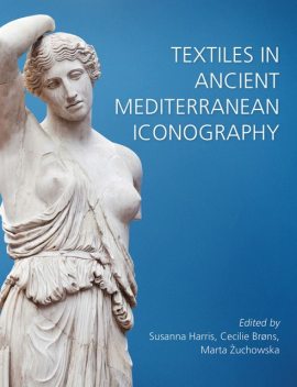Textiles in Ancient Mediterranean Iconography, Susanna Harris, Cecilie Brøns, Marta Żuchowska