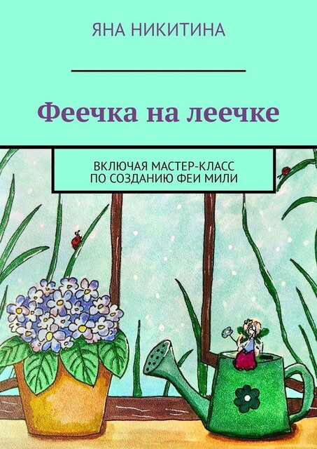 Феечка на леечке. Включая мастер-класс по созданию феи Мили, Яна Никитина