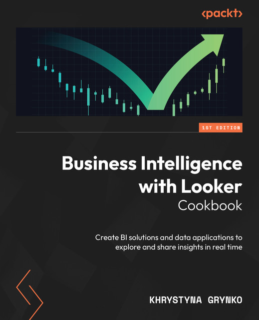 Business Intelligence with Looker Cookbook, Khrystyna Grynko