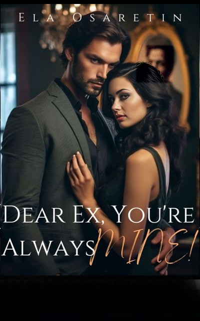 Dear Ex, You're Always MINE! 1, Ela Osaretin