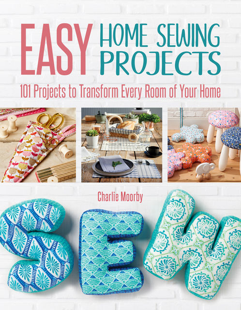 Easy Home Sewing Projects, Charlie Moorby