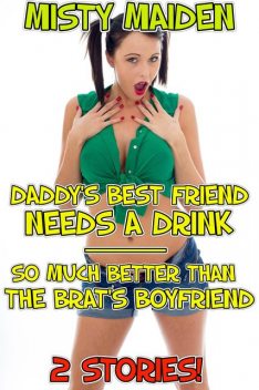 Daddy's Best Friend Needs a Drink/So Much Better than the Brat's Boyfriend, Misty Maiden