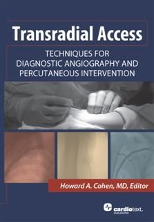 Transradial Access: Techniques for Diagnostic Angiography and Percutaneous Intervention, Howard A. Cohen