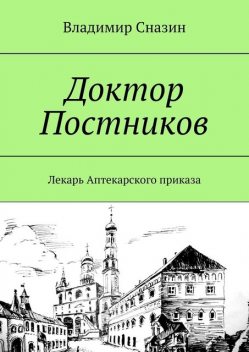 Доктор Постников. Лекарь Аптекарского приказа, Владимир Сназин