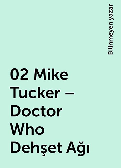 02 Mike Tucker – Doctor Who Dehşet Ağı, Bilinmeyen yazar