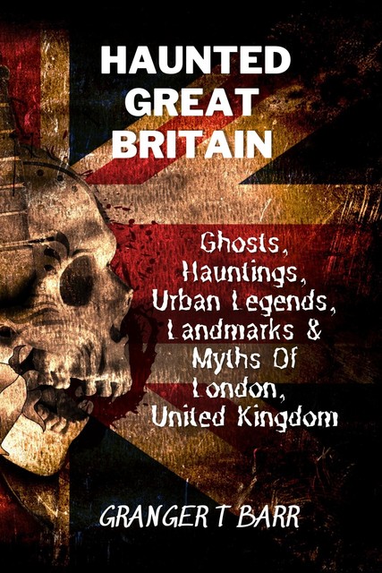 Haunted Great Britain, Granger T Barr