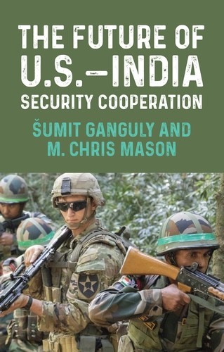 The future of U.S.–India security cooperation, Sumit Ganguly, M. Chris Mason