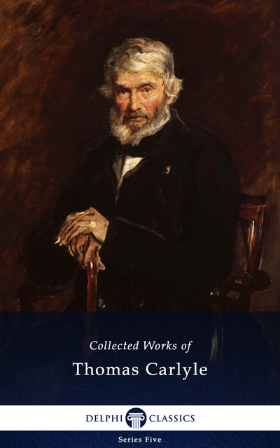 Delphi Collected Works of Thomas Carlyle (Illustrated), Thomas Carlyle