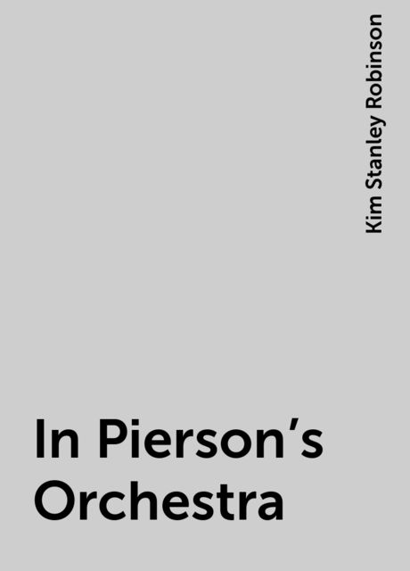 In Pierson’s Orchestra, Kim Stanley Robinson