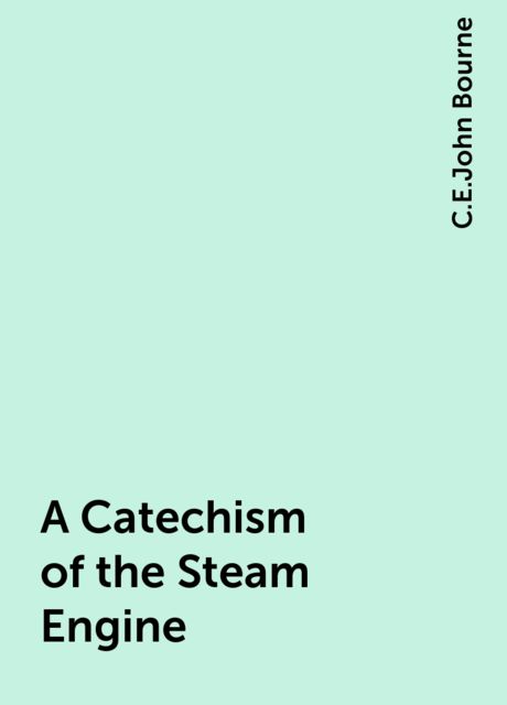 A Catechism of the Steam Engine, C.E.John Bourne