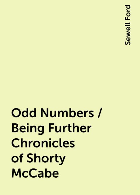 Odd Numbers / Being Further Chronicles of Shorty McCabe, Sewell Ford