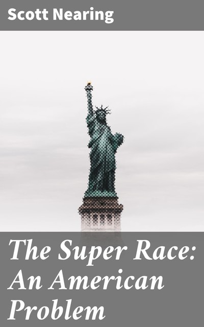 The Super Race: An American Problem, Scott Nearing