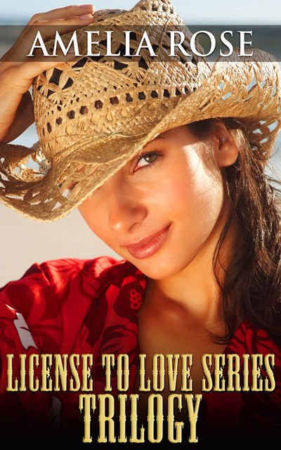 License to Love Series:Trilogy, Amelia Rose