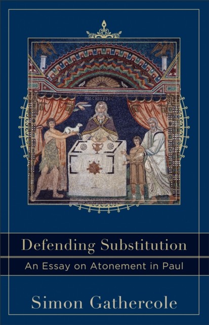 Defending Substitution (Acadia Studies in Bible and Theology), Simon Gathercole