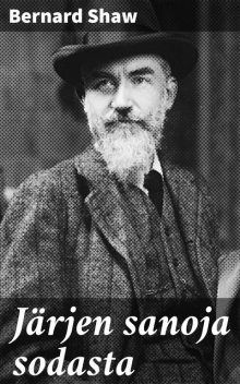 Järjen sanoja sodasta: Englantilaisen “kapinoitsijan” arvostelua, Bernard Shaw