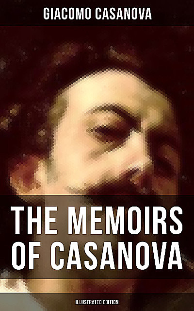 The Memoirs of Casanova (Illustrated Edition), Giacomo Casanova