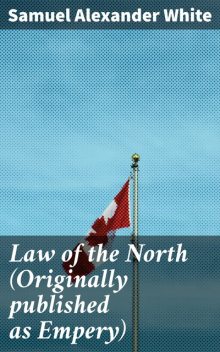Law of the North (Originally published as Empery), Samuel Alexander White