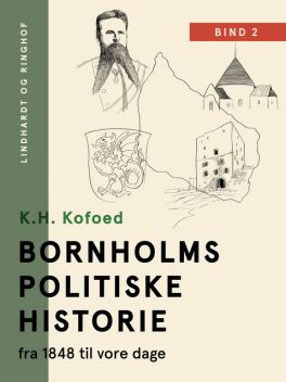 Bornholms politiske historie fra 1848 til vore dage. Bind 2, K.H. Kofoed