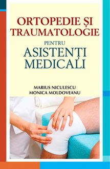 Ortopedie și traumatologie pentru asistenți medicali, Moldoveanu Monica, Niculescu Marius