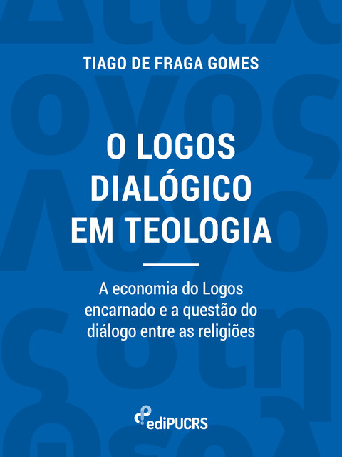 O logos dialógico em teologia: a economia do logos encarnado e a questão do diálogo entre as religiões, Tiago de Fraga Gomes