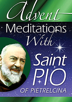 Advent Meditations With Saint Pio of Pietrelcina, Anthony Chiffolo