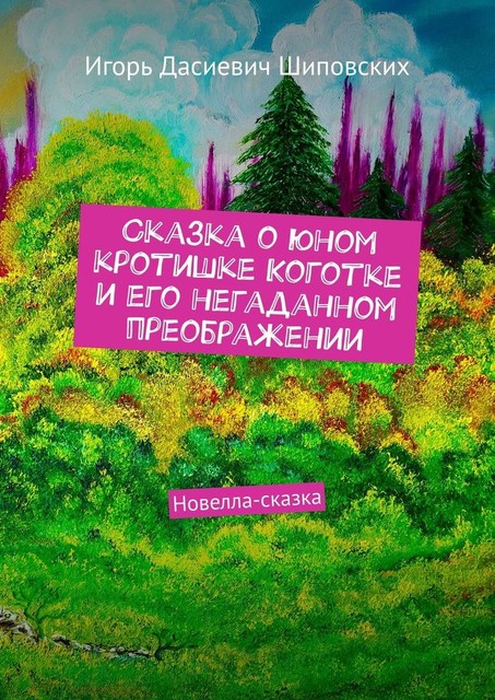 Сказка о юном кротишке Коготке и его негаданном преображении, Игорь Шиповских