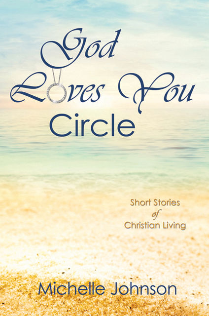 God Loves You Circle: Short Stories of Christian Living, Michelle Johnson