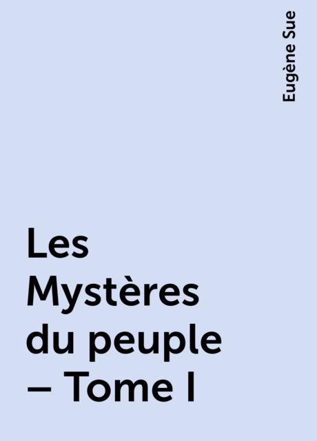 Les Mystères du peuple – Tome I, Eugène Sue