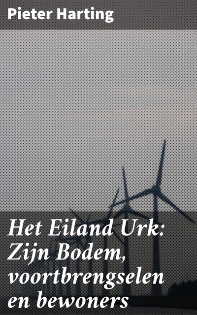 Het Eiland Urk: Zijn Bodem, voortbrengselen en bewoners, Pieter Harting