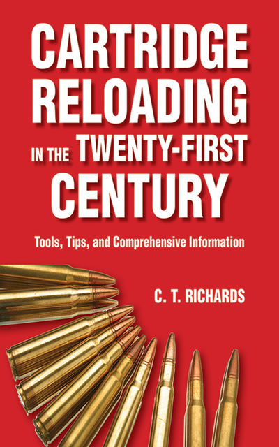 Cartridge Reloading in the Twenty-First Century, Charles T. Richards