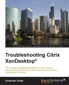Troubleshooting Citrix XenDesktop, Gurpinder Singh