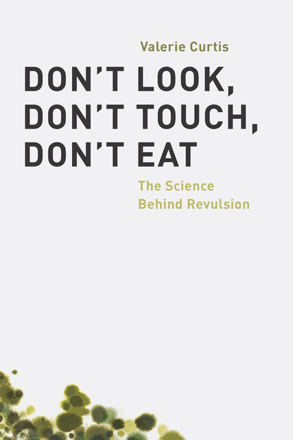 Don't Look, Don't Touch, Don't Eat: The Science Behind Revulsion, Valerie Curtis