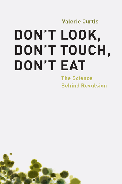 Don't Look, Don't Touch, Don't Eat: The Science Behind Revulsion, Valerie Curtis