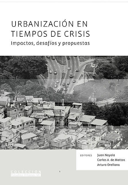 Urbanización en tiempos de crisis: impactos, desafíos y propuestas, Arturo Orellana, Carlos A. de Mattos, Juan Noyola