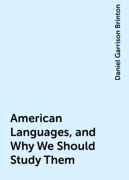American Languages, and Why We Should Study Them, Daniel Garrison Brinton