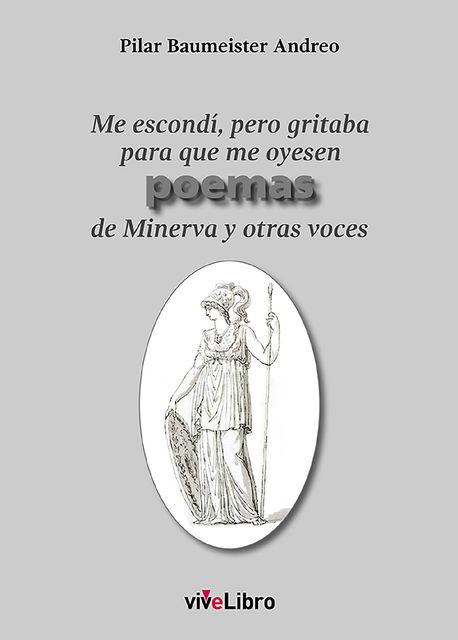 Me escondí, pero gritaba para que me oyesen poemas de Minerva y otras voces, Pilar Baumeister Andreo