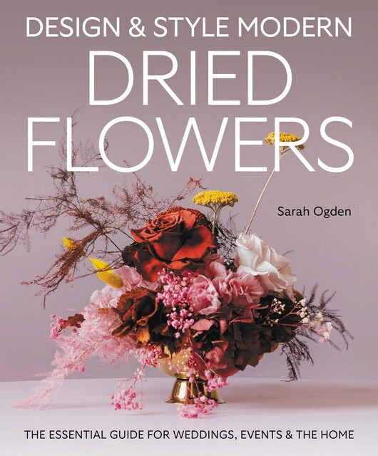 Design and Style Modern Dried Flowers, Sarah Ogden