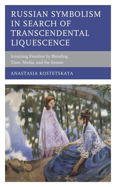 Russian Symbolism in Search of Transcendental Liquescence, Anastasia Kostetskaya