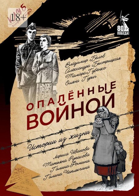 Опаленные войной. Истории из жизни, Лариса Иванова, Владимир Белов, Галина Фомина, Галина Чаплыгина, Оляна Гурич, Татьяна Рупасова, Александра Ильинична Быстрицкая, Тамара Губенко