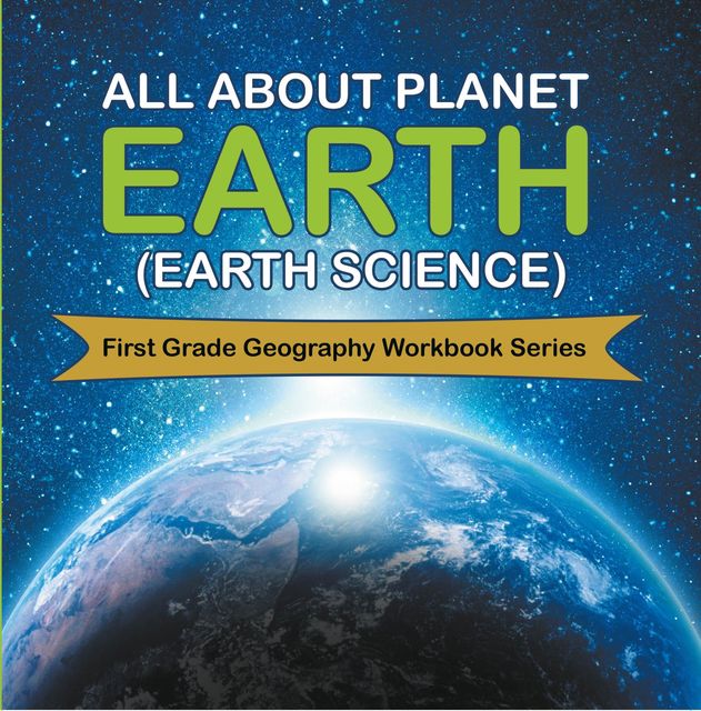 All About Planet Earth (Earth Science) : First Grade Geography Workbook Series, Baby Professor