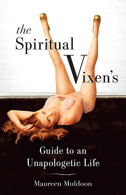 The Spiritual Vixen's Guide To An Unapologetic Life, Maureen Muldoon