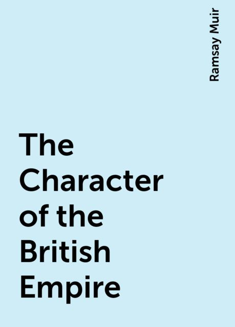 The Character of the British Empire, Ramsay Muir