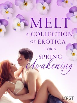 Melt: A Collection of Erotica For A Spring Awakening, Andrea Hansen, Camille Bech, Malin Edholm, Lisa Vild, B.J. Hermansson, Catrina Curant, Erika Svensson