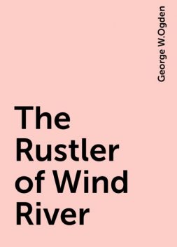 The Rustler of Wind River, George W.Ogden