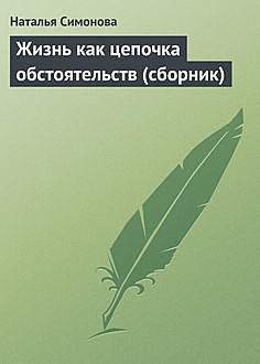 Жизнь как цепочка обстоятельств (сборник), Наталья Симонова