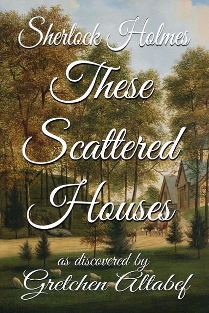 Sherlock Holmes These Scattered Houses, Gretchen Altabef