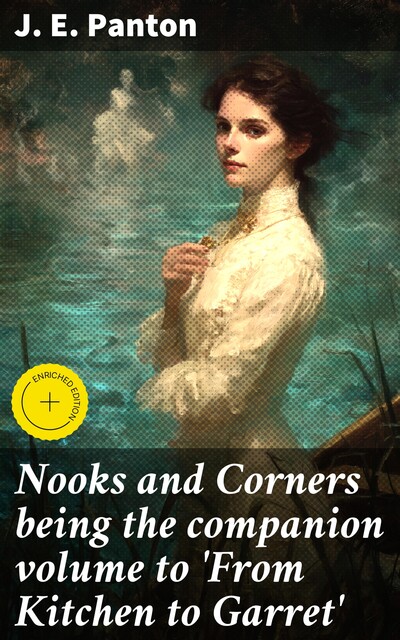 Nooks and Corners being the companion volume to 'From Kitchen to Garret, J.E. Panton