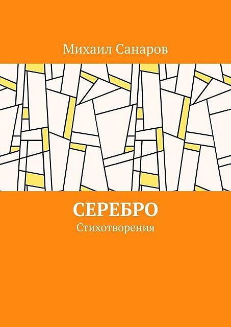 Серебро. Стихотворения, Михаил Санаров