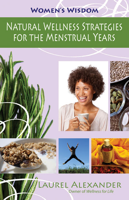 Natural Wellness Strategies for the Menstrual Years, Laurel Alexander