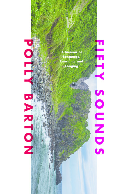 Fifty Sounds: A Memoir of Language, Learning, and Longing, Polly Barton